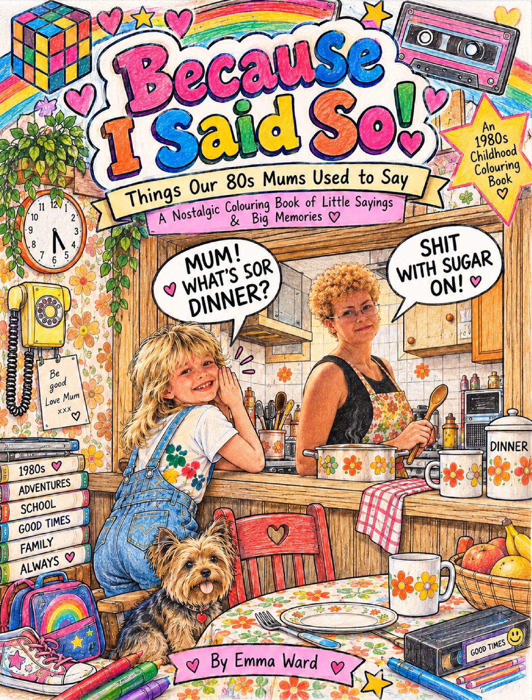 Front cover of Because I Said So! Things Our 80s Mums Used to Say by Emma Ward – a colourful illustrated 1980s kitchen with a mum, her daughter and a little Yorkshire terrier